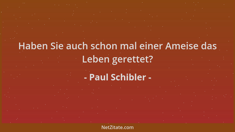 Paul Schibler - Haben Sie auch schon mal einer Ameise das Leben gerettet?...
