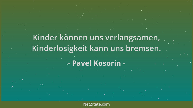 Pavel Kosorin - Kinder können uns verlangsamen, Kinderlosigkeit kann uns bremsen....
