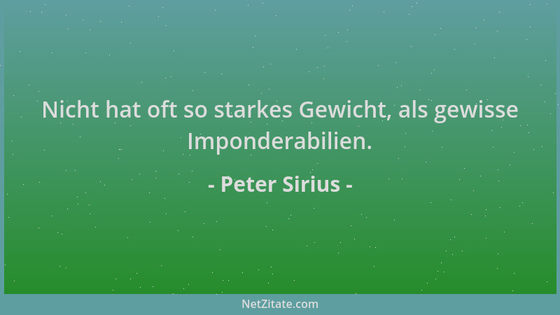 Peter Sirius - Nicht hat oft so starkes Gewicht, als gewisse Imponderabilien....