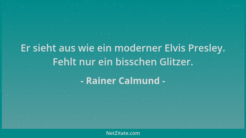 Rainer Calmund - Er sieht aus wie ein moderner Elvis Presley. Fehlt nur ein bisschen Glitzer....
