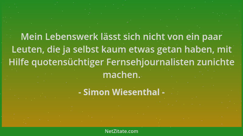 Simon Wiesenthal - Mein Lebenswerk lässt sich nicht von ein paar Leuten, die ja selbst kaum etwas getan haben, mit Hilfe qu...