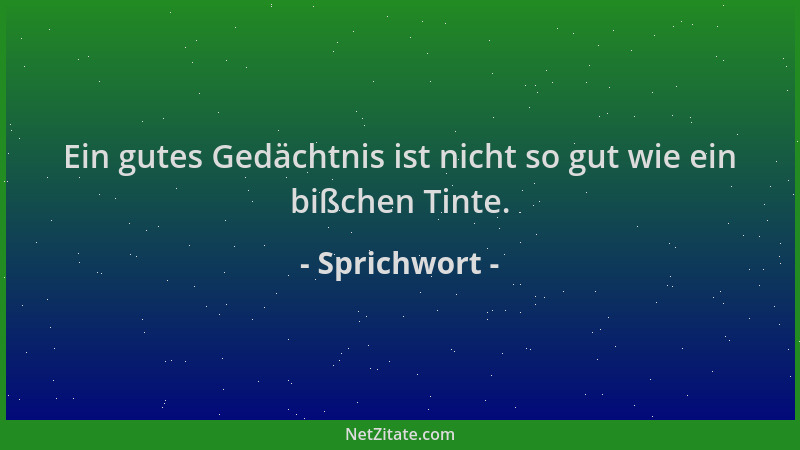 Sprichwort - Ein gutes Gedächtnis ist nicht so gut wie ein bißchen Tinte....