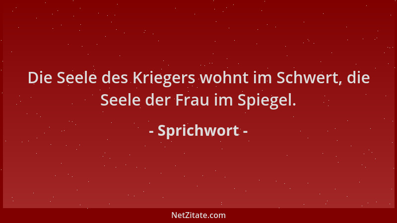 Sprichwort - Die Seele des Kriegers wohnt im Schwert, die Seele der Frau im Spiegel....