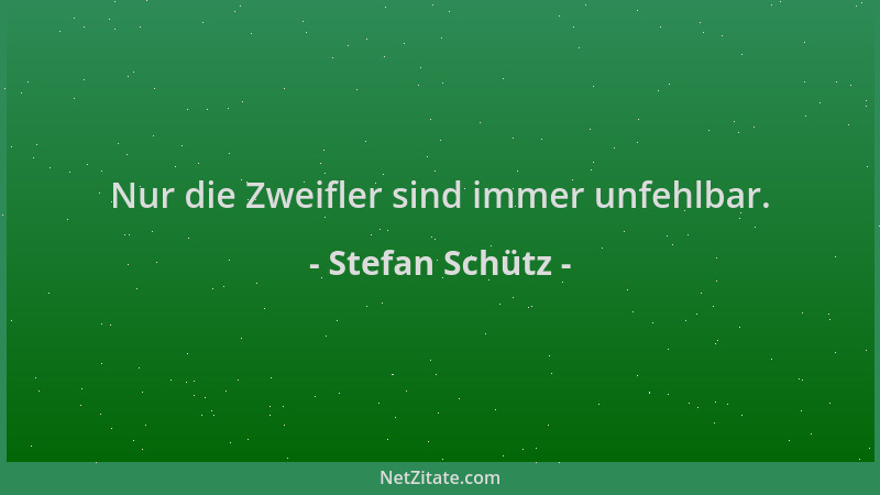 Stefan Schütz - Nur die Zweifler sind immer unfehlbar....