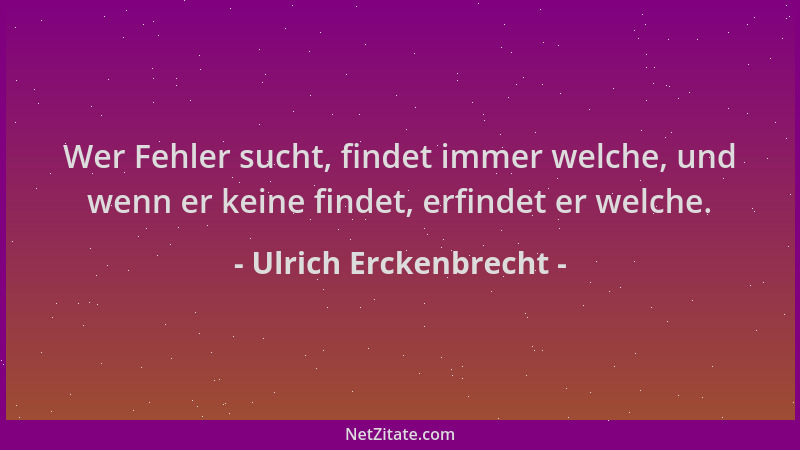 Ulrich Erckenbrecht - Wer Fehler sucht, findet immer welche, und wenn er keine findet, erfindet er welche....