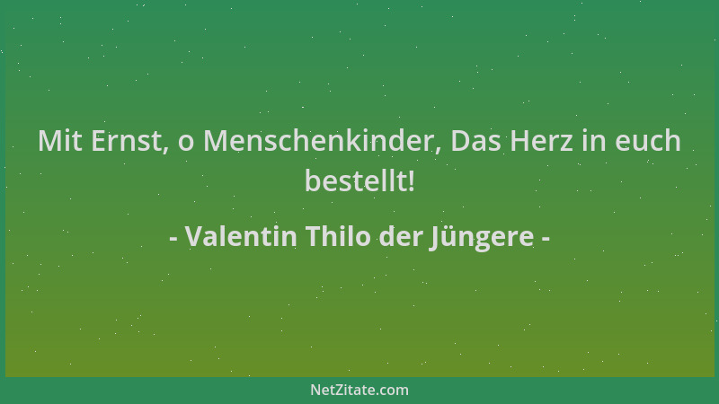 Valentin Thilo der Jüngere - Mit Ernst, o Menschenkinder, Das Herz in euch bestellt!...