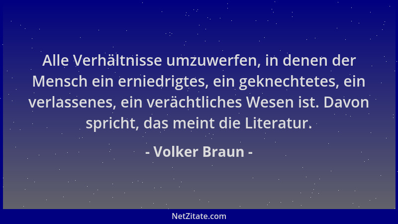 Volker Braun - Alle Verhältnisse umzuwerfen, in denen der Mensch ein erniedrigtes, ein geknechtetes, ein verlassenes, ein v...