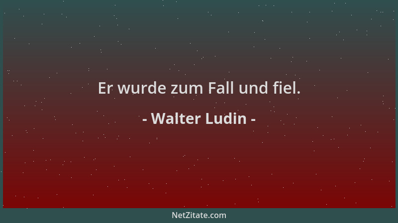 Walter Ludin - Er wurde zum Fall und fiel....