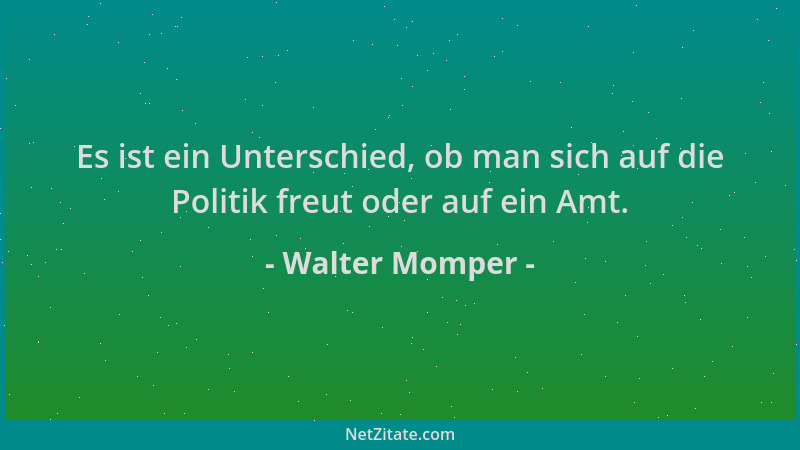 Walter Momper - Es ist ein Unterschied, ob man sich auf die Politik freut oder auf ein Amt....