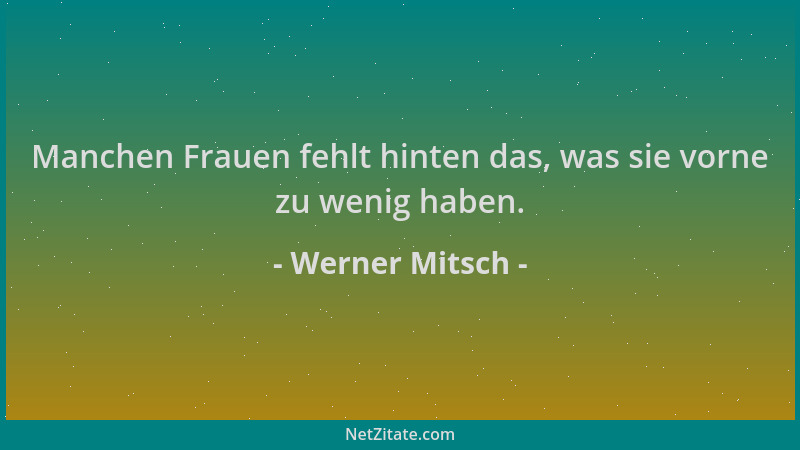 Werner Mitsch - Manchen Frauen fehlt hinten das, was sie vorne zu wenig haben....
