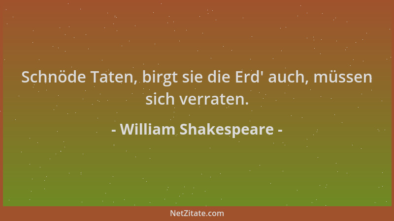 William Shakespeare - Schnöde Taten, birgt sie die Erd ' auch, müssen sich verraten....