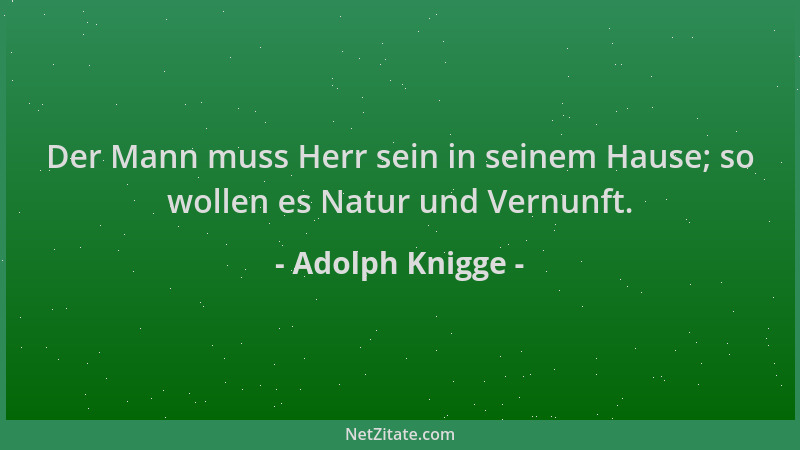 Adolph Knigge - Der Mann muss Herr sein in seinem Hause; so wollen es Natur und Vernunft....