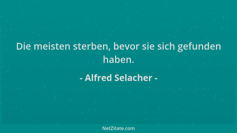 Alfred Selacher - Die meisten sterben, bevor sie sich gefunden haben....