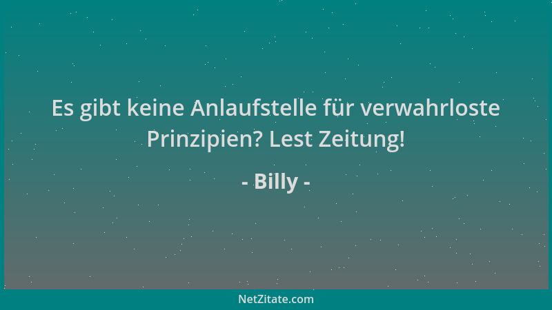 Billy - Es gibt keine Anlaufstelle für verwahrloste Prinzipien? Lest Zeitung!...
