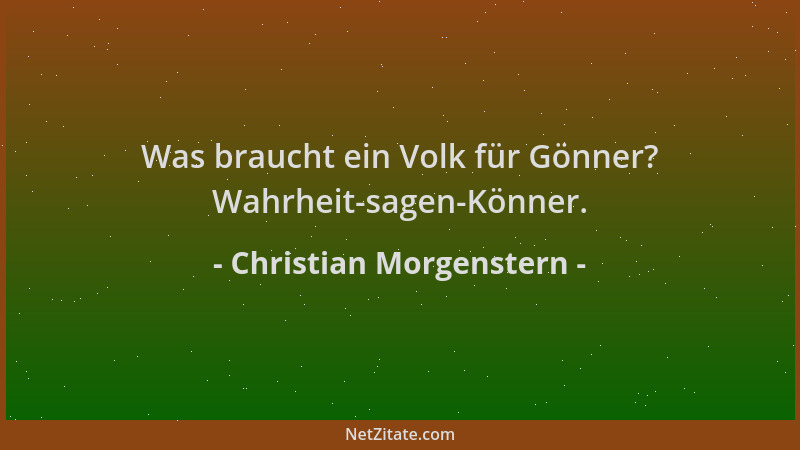 Christian Morgenstern - Was braucht ein Volk für Gönner? Wahrheit-sagen-Könner....