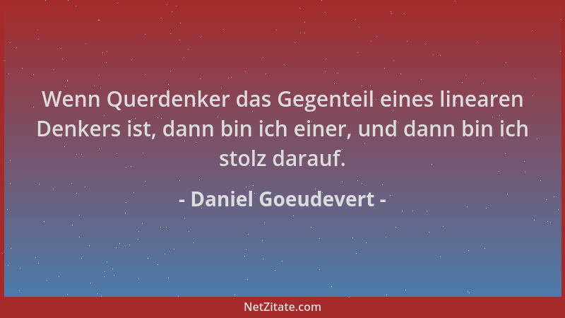 Daniel Goeudevert - Wenn Querdenker das Gegenteil eines linearen Denkers ist, dann bin ich einer, und dann bin ich stolz da...