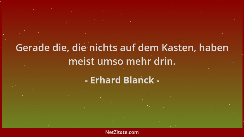 Erhard Blanck - Gerade die, die nichts auf dem Kasten, haben meist umso mehr drin....