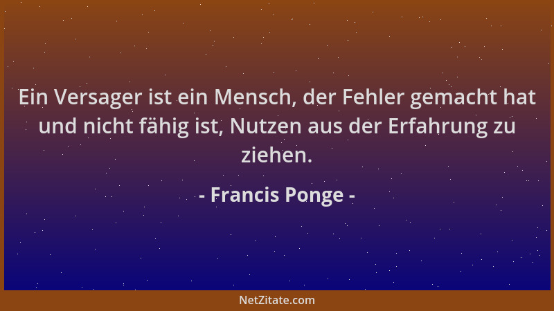 Francis Ponge - Ein Versager ist ein Mensch, der Fehler gemacht hat und nicht fähig ist, Nutzen aus der Erfahrung zu ziehen...