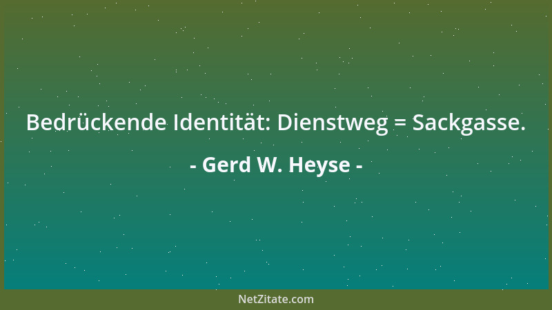 Gerd W. Heyse - Bedrückende Identität: Dienstweg = Sackgasse....