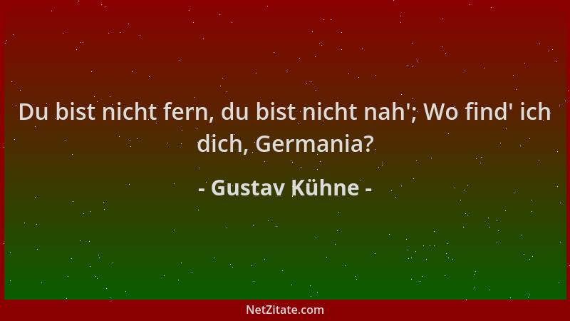 Gustav Kühne - Du bist nicht fern, du bist nicht nah '; Wo find ' ich dich, Germania?...