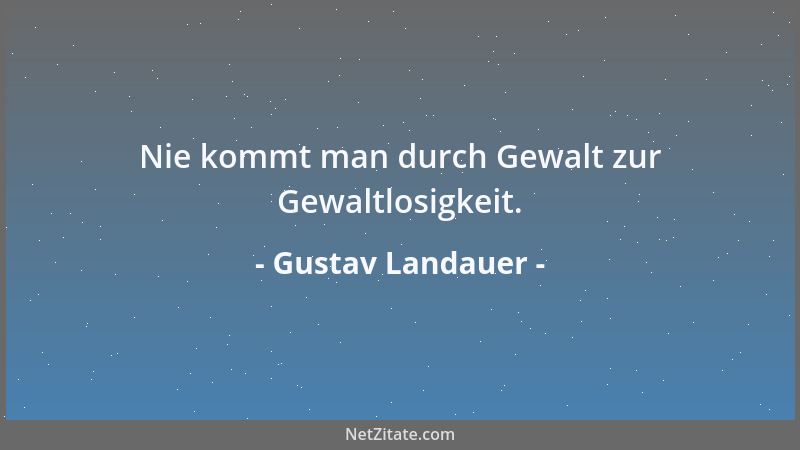 Gustav Landauer - Nie kommt man durch Gewalt zur Gewaltlosigkeit....