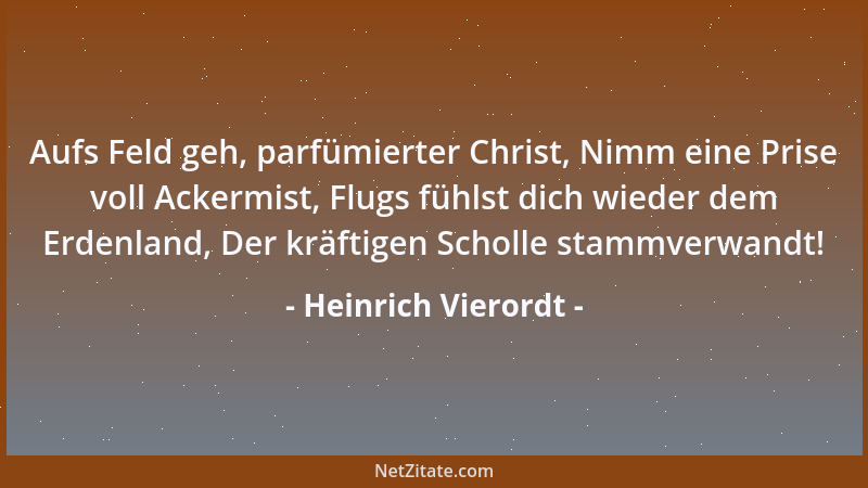 Heinrich Vierordt - Aufs Feld geh, parfümierter Christ, Nimm eine Prise voll Ackermist, Flugs fühlst dich wieder dem Erdenl...