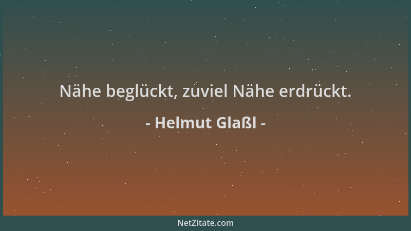 Helmut Glaßl - Nähe beglückt, zuviel Nähe erdrückt....