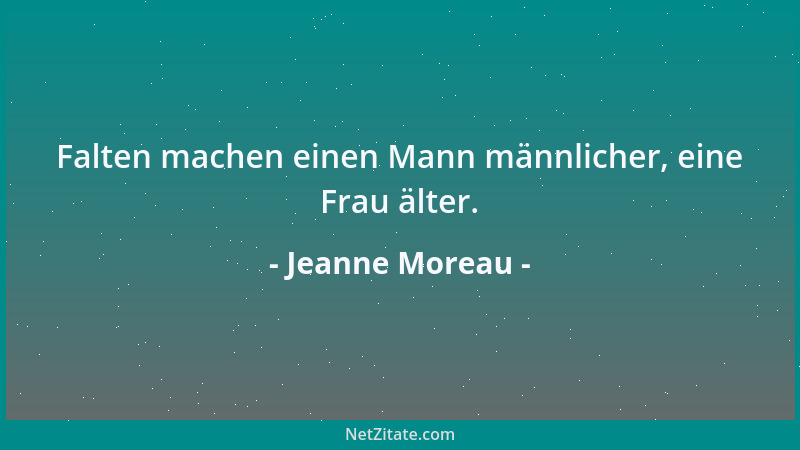 Jeanne Moreau - Falten machen einen Mann männlicher, eine Frau älter....