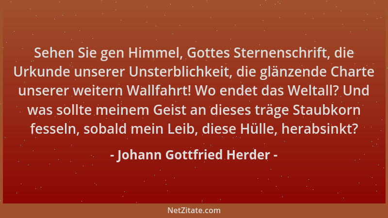 Johann Gottfried Herder - Sehen Sie gen Himmel, Gottes Sternenschrift, die Urkunde unserer Unsterblichkeit, die glänzende C...