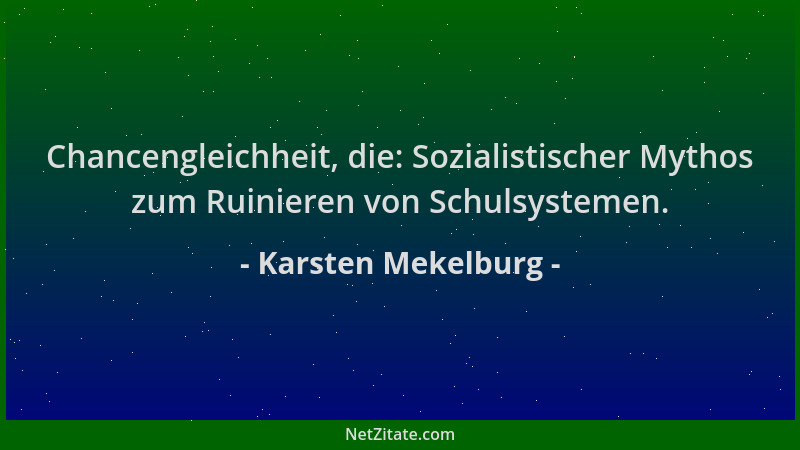 Karsten Mekelburg - Chancengleichheit, die: Sozialistischer Mythos zum Ruinieren von Schulsystemen....