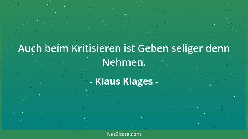 Klaus Klages - Auch beim Kritisieren ist Geben seliger denn Nehmen....