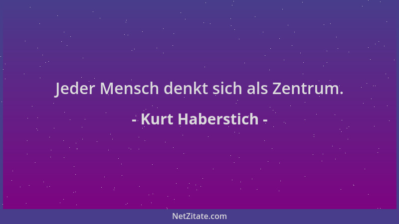 Kurt Haberstich - Jeder Mensch denkt sich als Zentrum....