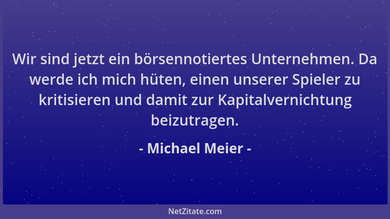 Michael Meier - Wir sind jetzt ein börsennotiertes Unternehmen. Da werde ich mich hüten, einen unserer Spieler zu kritisier...