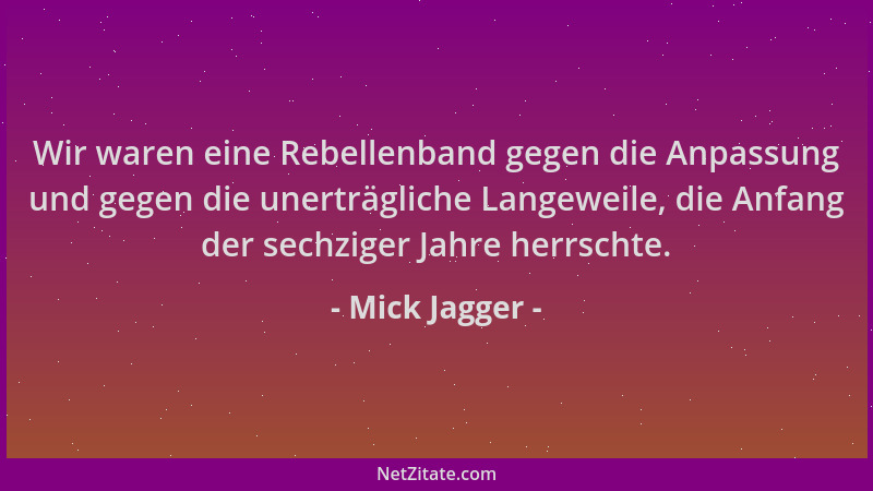 Mick Jagger - Wir waren eine Rebellenband gegen die Anpassung und gegen die unerträgliche Langeweile, die Anfang der sechzi...