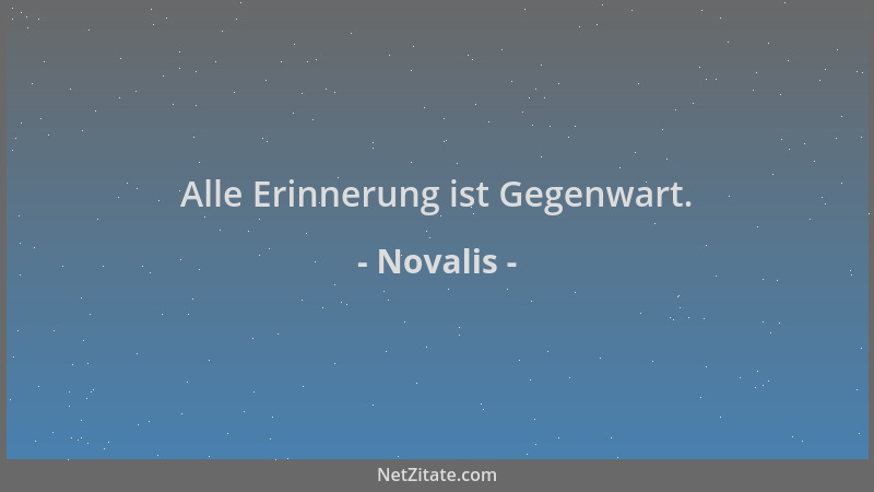 Novalis - Alle Erinnerung ist Gegenwart....