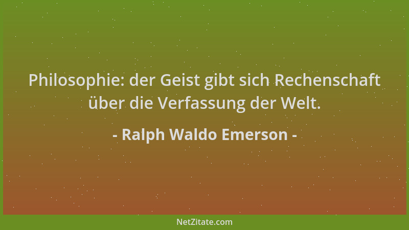 Ralph Waldo Emerson - Philosophie: der Geist gibt sich Rechenschaft über die Verfassung der Welt....