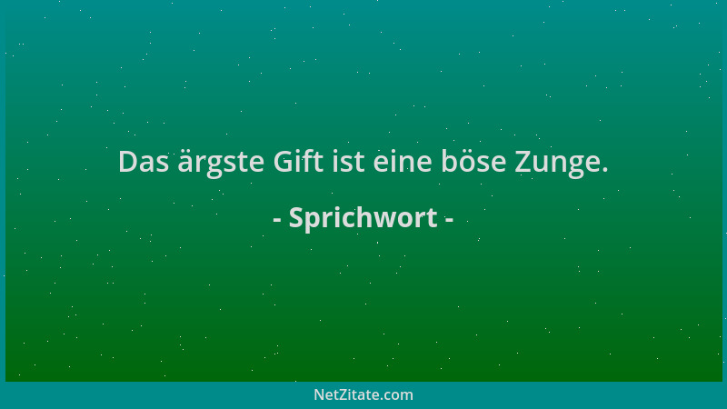 Sprichwort - Das ärgste Gift ist eine böse Zunge....