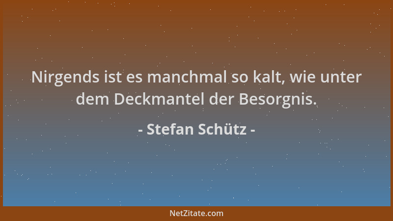 Stefan Schütz - Nirgends ist es manchmal so kalt, wie unter dem Deckmantel der Besorgnis....