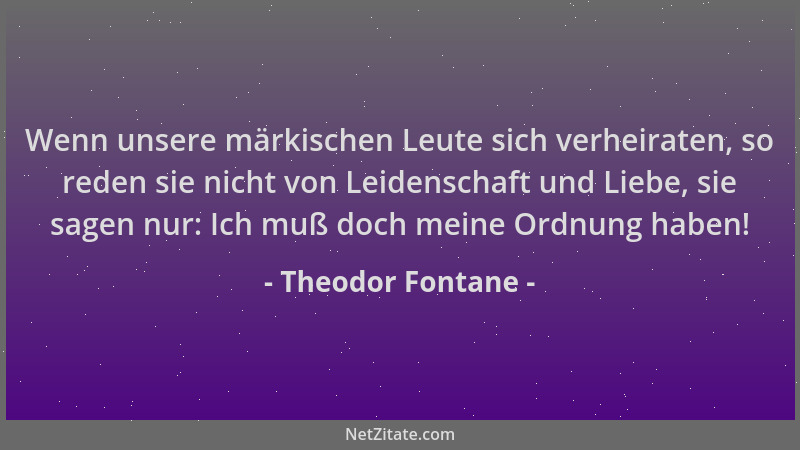 Theodor Fontane - Wenn unsere märkischen Leute sich verheiraten, so reden sie nicht von Leidenschaft und Liebe, sie sagen n...