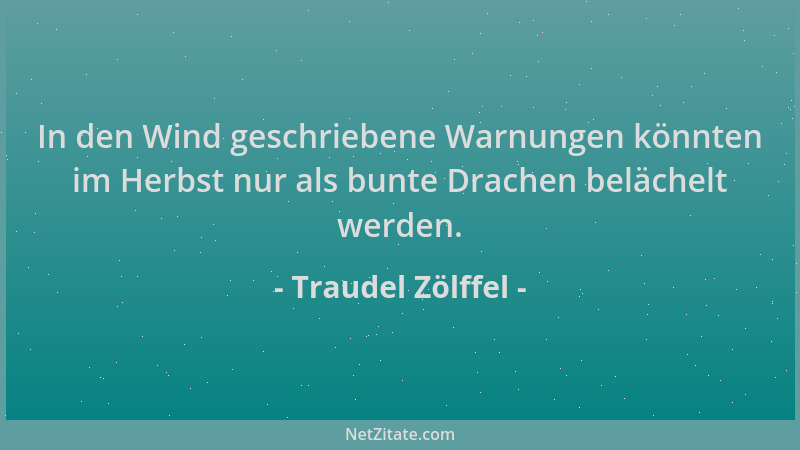 Traudel Zölffel - In den Wind geschriebene Warnungen könnten im Herbst nur als bunte Drachen belächelt werden....