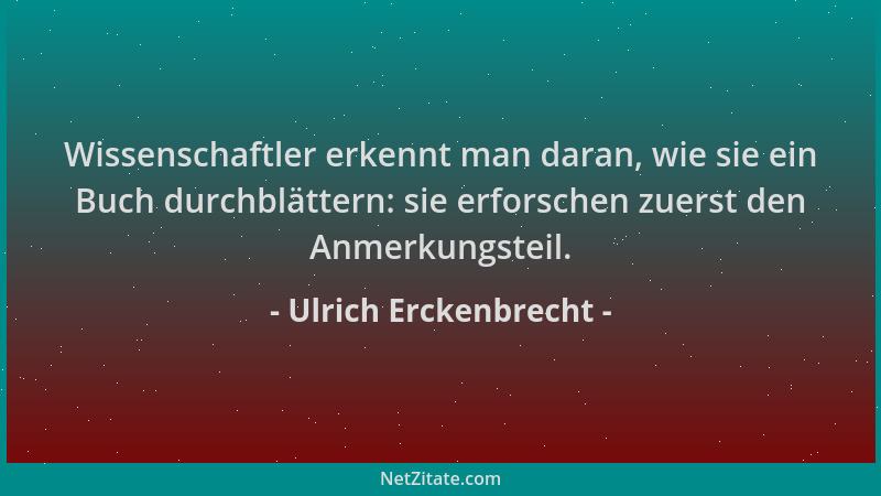 Ulrich Erckenbrecht - Wissenschaftler erkennt man daran, wie sie ein Buch durchblättern: sie erforschen zuerst den Anmerkun...