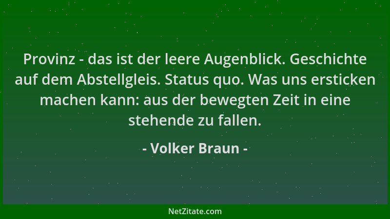 Volker Braun - Provinz - das ist der leere Augenblick. Geschichte auf dem Abstellgleis. Status quo. Was uns ersticken mache...