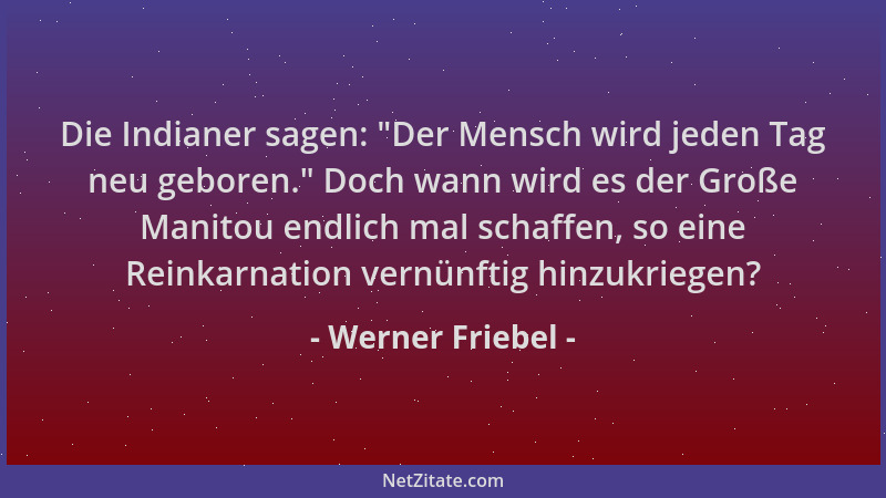 Werner Friebel - Die Indianer sagen:  "Der Mensch wird jeden Tag neu geboren. " Doch wann wird es der Große Manitou endlich m...