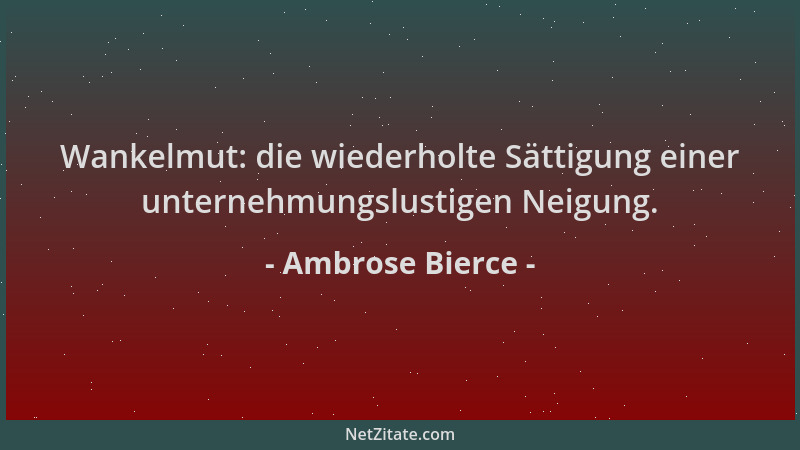 Ambrose Bierce - Wankelmut: die wiederholte Sättigung einer unternehmungslustigen Neigung....
