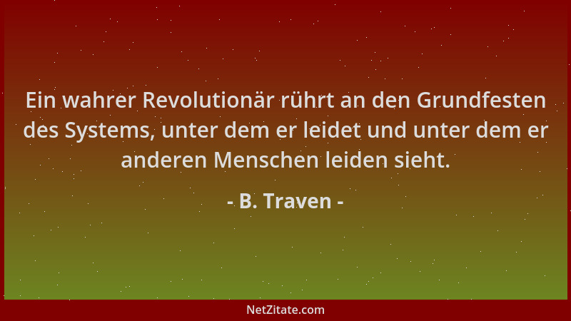 B. Traven - Ein wahrer Revolutionär rührt an den Grundfesten des Systems, unter dem er leidet und unter dem er anderen Mens...