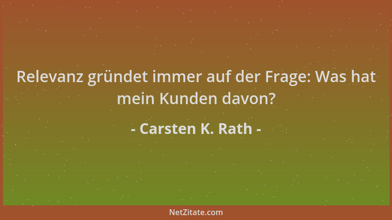 Carsten K. Rath - Relevanz gründet immer auf der Frage: Was hat mein Kunden davon?...