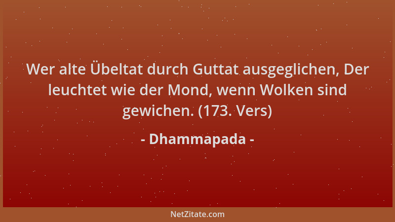 Dhammapada - Wer alte Übeltat durch Guttat ausgeglichen, Der leuchtet wie der Mond, wenn Wolken sind gewichen. (173. Vers)...