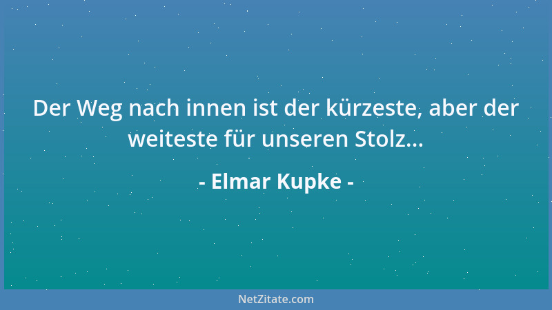 Elmar Kupke - Der Weg nach innen ist der kürzeste, aber der weiteste für unseren Stolz......