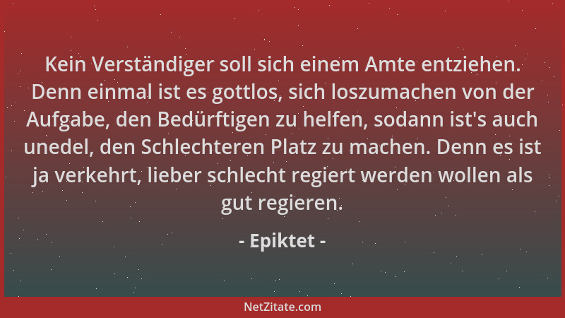Epiktet - Kein Verständiger soll sich einem Amte entziehen. Denn einmal ist es gottlos, sich loszumachen von der Aufgabe, d...