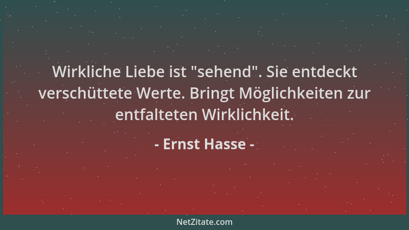 Ernst Hasse - Wirkliche Liebe ist "sehend ". Sie entdeckt verschüttete Werte. Bringt Möglichkeiten zur entfalteten Wirklichk...
